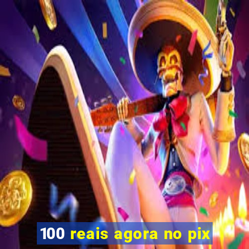 100 reais agora no pix